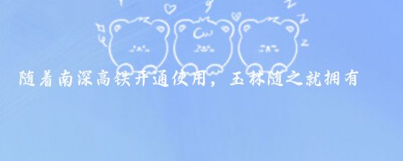 随着南深高铁开通使用，玉林随之就拥有了高铁（包括普铁）、空运、公路（包括高速）于