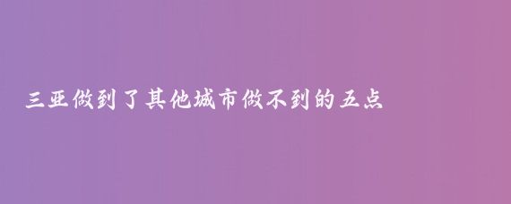 三亚做到了其他城市做不到的五点