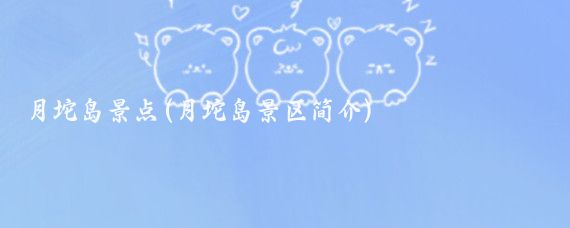 月坨岛景点(月坨岛景区简介)
