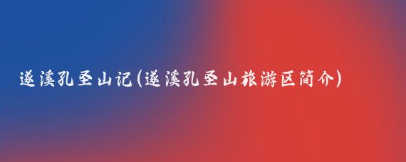 遂溪孔圣山记(遂溪孔圣山旅游区简介)