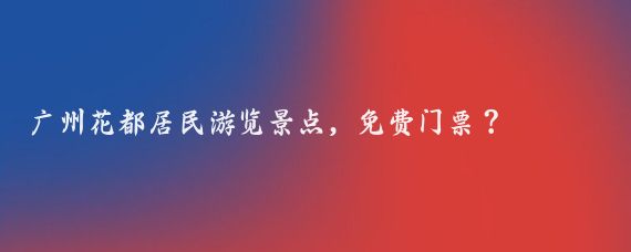 广州花都居民游览景点，免费门票？