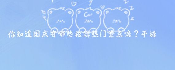 你知道国庆有哪些旅游热门景点嘛？平塘推荐的天文小镇和中国天眼深度游玩攻略，你知道吗？